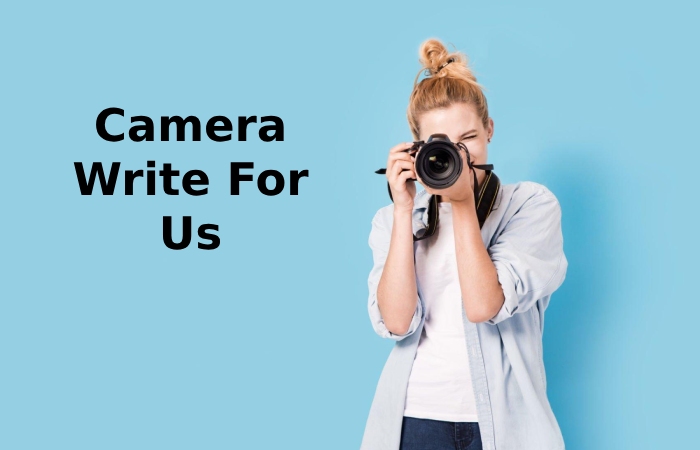 Camera Write For Us