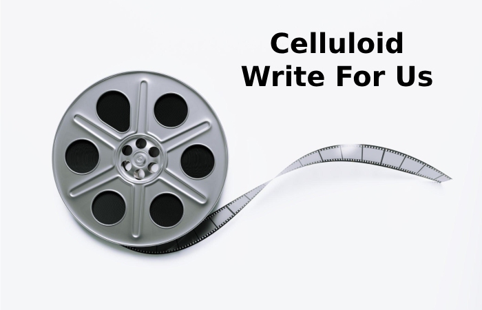 Celluloid Write For Us