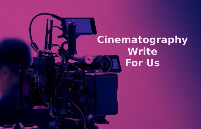Cinematography Write For Us