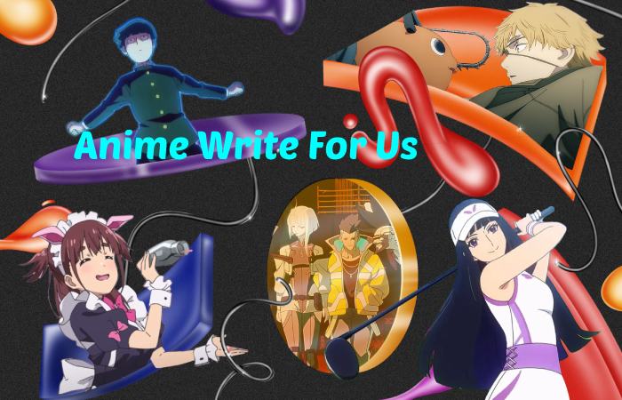 Anime Write For Us: Submit Posts On Console And Guest Post