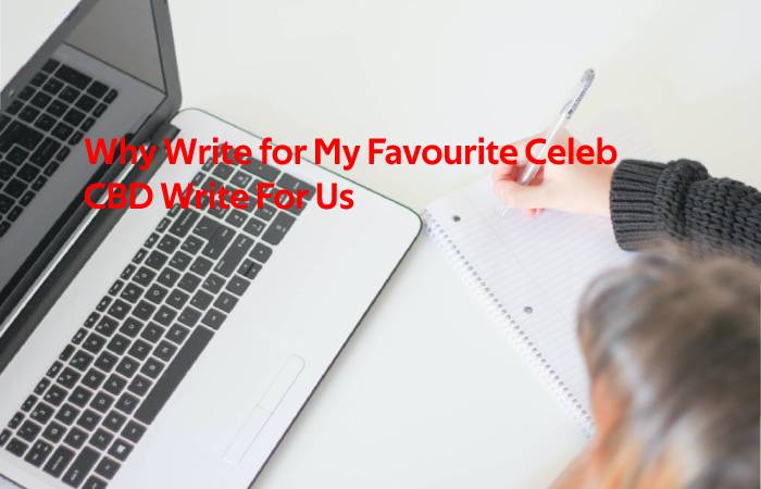 Why Write for My Favourite Celeb - CBD Write For Us 