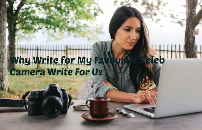 Why Write for My Favourite Celeb - Camera Write For Us
