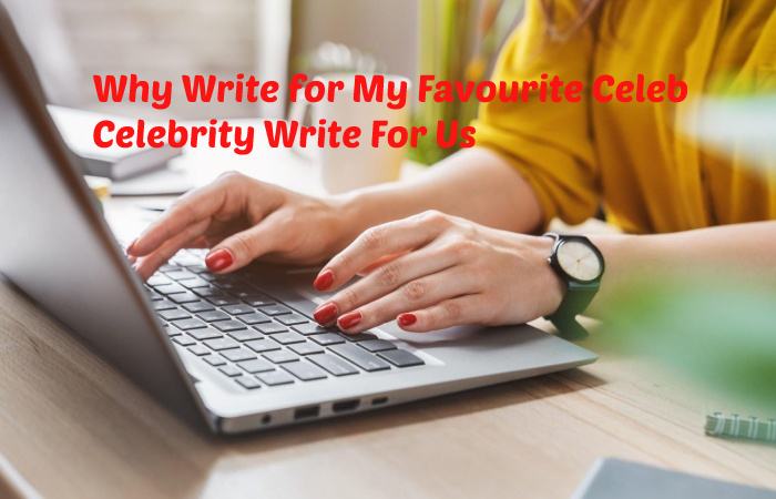 Why Write for My Favourite Celeb - Celebrity Write For Us