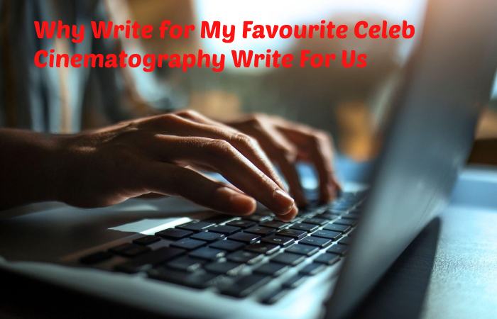 Why Write for My Favourite Celeb - Cinematography Write For Us