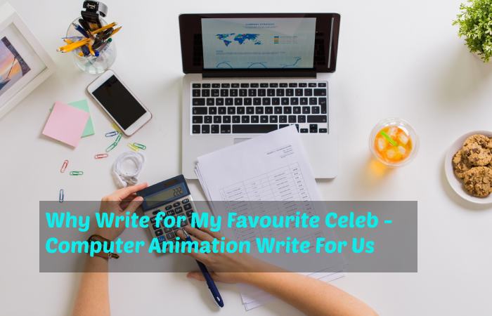 Why Write for My Favourite Celeb - Computer Animation Write For Us
