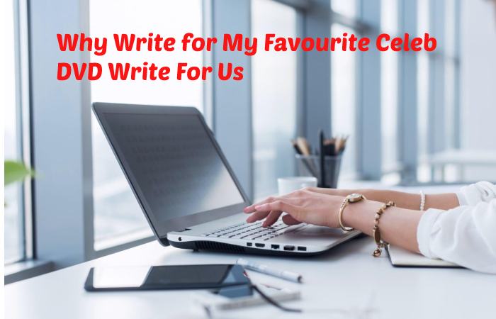 Why Write for My Favourite Celeb - DVD Write For Us