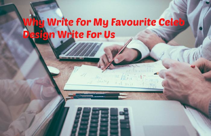 Why Write for My Favourite Celeb - Design Write For Us
