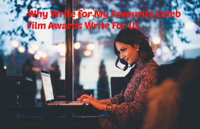 Why Write for My Favourite Celeb - Film Awards Write For Us