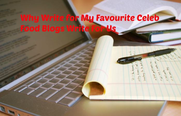 Why Write for My Favourite Celeb - Food Blogs Write For Us