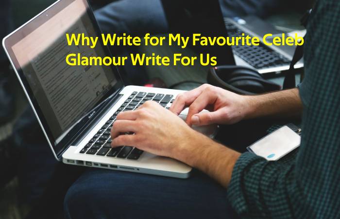 Why Write for My Favourite Celeb - Glamour Write For Us