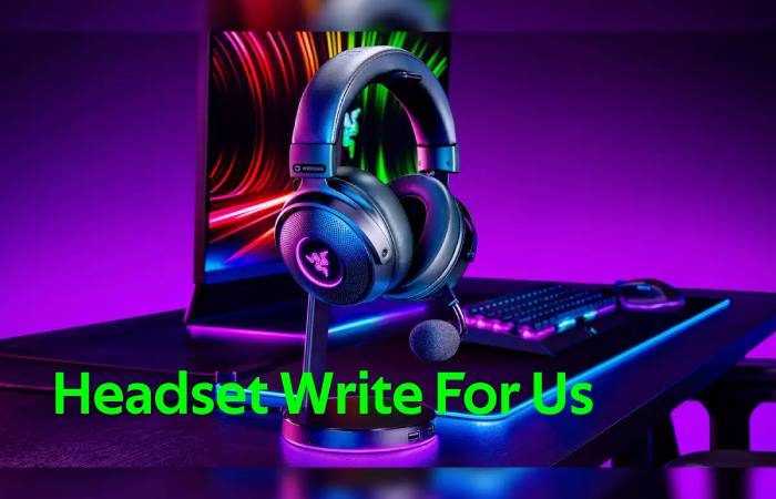 Headset Write For Us, Submit Posts, and Guest Post