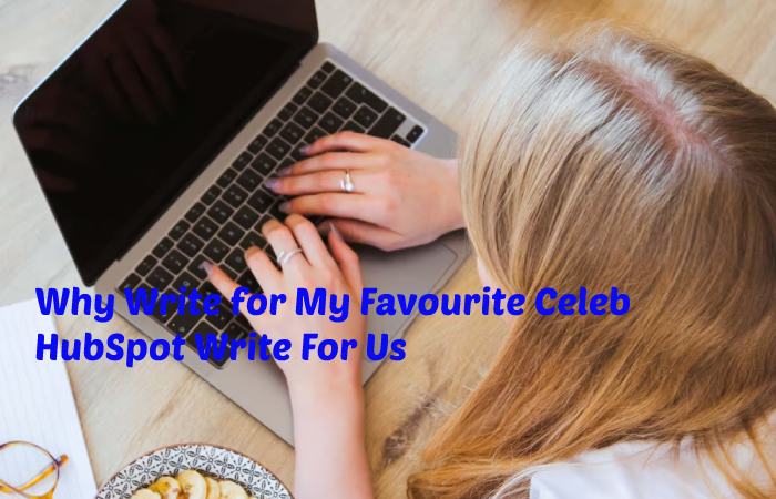 Why Write for My Favourite Celeb - HubSpot Write For Us