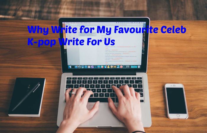 Why Write for My Favourite Celeb - K-pop Write For Us