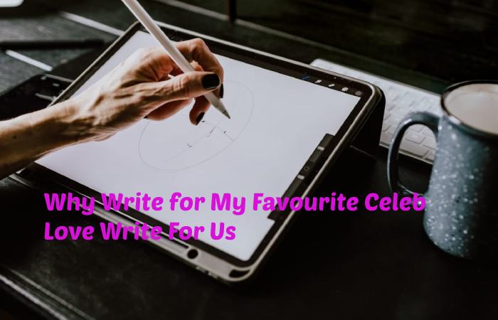 Why Write for My Favourite Celeb - Love Write For Us