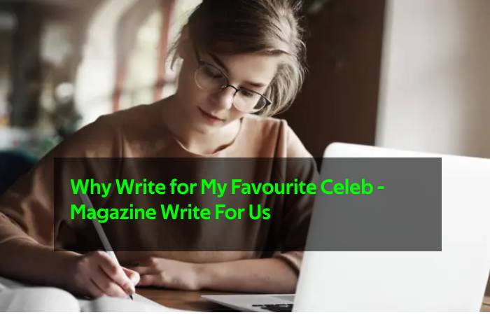 Why Write for My Favourite Celeb - Magazine Write For Us