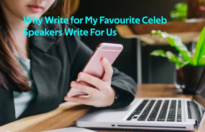 Why Write for My Favourite Celeb - Speakers Write For Us