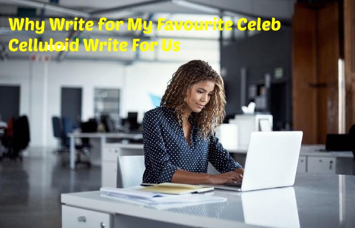 Why Write for My Favourite Celeb - Celluloid Write For Us