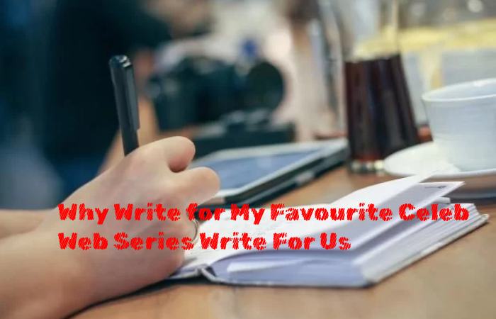 Why Write for My Favourite Celeb - Web Series Write For Us