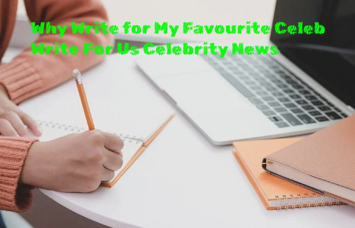 Why Write for My Favourite Celeb - Write For Us Celebrity News