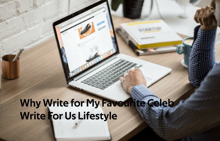 Why Write for My Favourite Celeb - Write For Us Lifestyle 