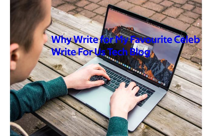 Why Write for My Favourite Celeb - Write For Us Tech Blog