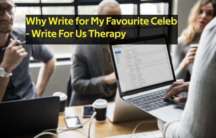 Why Write for My Favourite Celeb - Write For Us Therapy