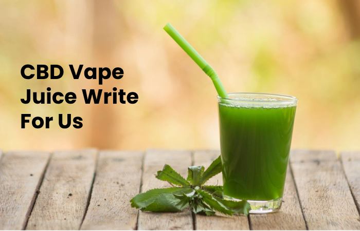 CBD Vape Juice Write For Us - Submit Posts, And Guest Post
