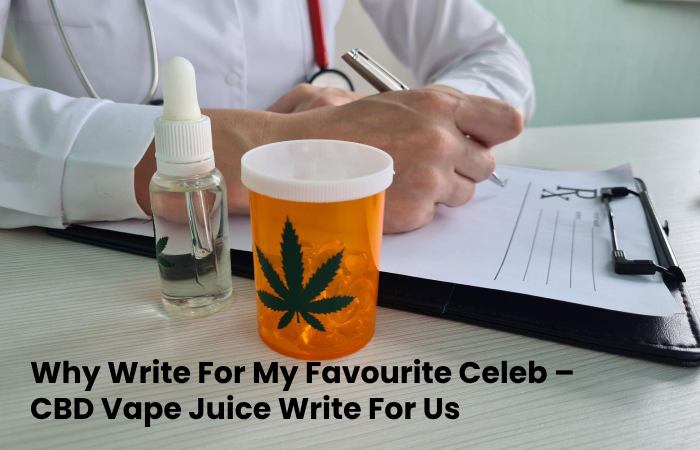Why Write For My Favourite Celeb – CBD Vape Juice Write For Us