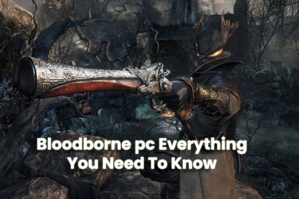 Bloodborne pc Everything You Need To Know