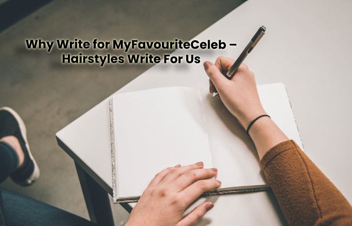 Why Write for MyFavouriteCeleb – Hairstyles Write For Us
