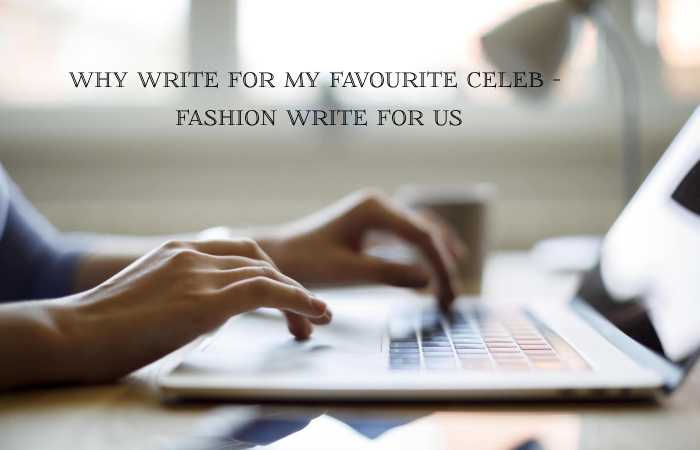 Why Write for My Favourite Celeb – Fashion write For Us