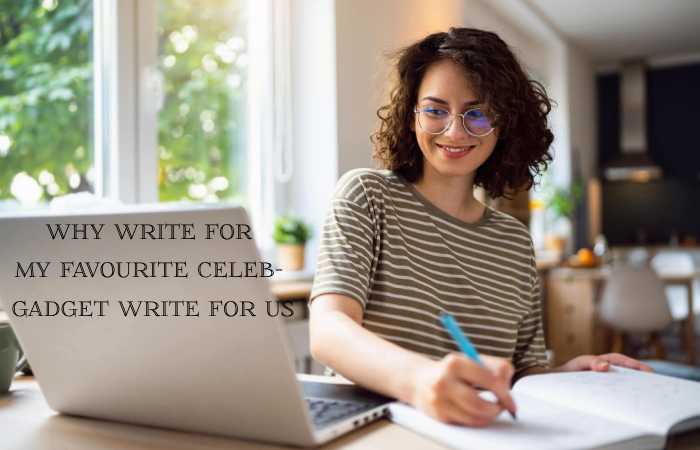 Why Write for My Favourite Celeb – Gadget Write For Us
